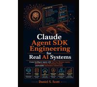 Claude Agent SDK Engineering for Real AI Systems: Create Intelligent Agents with Tool Use, Memory Layers, MCP Connectivity, Permission Control, and Scalable Automation Architectures