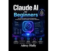 Claude AI for Beginners: The Practical Guide to Prompt Engineering, AI Automation, Content Creation, and Smart Workflows