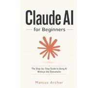 Claude AI for Beginners: The Step-by-Step Guide to Using AI Without the Overwhelm