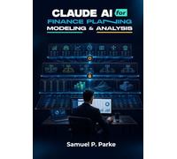CLAUDE AI FOR FINANCE PLANNING MODELING AND ANALYSIS: A Practical Guide to Building Budgets, Forecasts, Cash-Flow Models, Variance Reports, and Automated Excel Workflows Using Real-World Projects