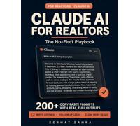 Claude AI for Realtors: The No-Fluff Playbook: 200+ Copy-Paste Prompts With Real, Full Outputs to Write Listings, Follow Up Leads & Close More Deals