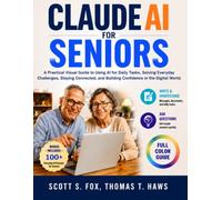 Claude AI for Seniors: A Practical Visual Guide to Using AI for Daily Tasks, Solving Everyday Challenges, Staying Connected, and Building Confidence in the Digital World