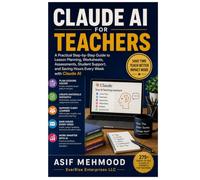 CLAUDE AI FOR TEACHERS: A Practical Step-by-Step Guide to Lesson Planning, Worksheets, Assessments, Student Support, and Saving Hours Every Week with Claude AI