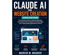 Claude AI for Website Creation (2026 Edition): The Ultimate Guide to Building Websites, Generating Code, Designing Landing Pages, and Creating Web Applications with AI