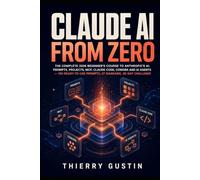 Claude AI from Zero: The Complete 2026 Beginner's Course to Anthropic's AI: Prompts, Projects, MCP, Claude Code, Cowork and AI Agents - 100 Ready-to-Use Prompts, 27 Diagrams, 30-Day Challenge