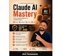 Claude AI Mastery: The Complete Beginner to Advanced Guide to Prompt Engineering, Productivity, Automation, Content Creation, Coding & Business Applications