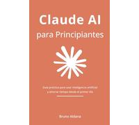 Claude AI para Principiantes: Guía práctica para usar inteligencia artificial y ahorrar tiempo desde el primer día