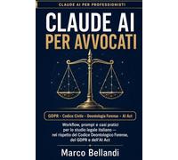 CLAUDE AI PER AVVOCATI: Workflow, prompt e casi pratici per lo studio legale italiano - nel rispetto del Codice Deontologico Forense, del GDPR e dell’AI Act