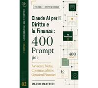 Claude AI per il Diritto e la Finanza: 400 prompt operativi per 40 professioni: avvocati, notai, commercialisti, consulenti finanziari, giuristi, fiscalisti. 10-16 ore guadagnate a settimana.