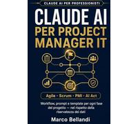 CLAUDE AI PER PROJECT MANAGER IT: Workflow, prompt e template per ogni fase del progetto - nel rispetto della riservatezza dei dati