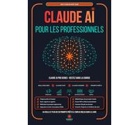 CLAUDE AI POUR LES PROFESSIONNELS: Le guide simple et pratique pour utiliser Claude AI et Claude Cowork dans votre travail et automatiser vos tâches avec les agents IA