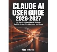 Claude AI User Guide 2026-2027: The Practical Path to Better Prompts, Reliable Research and Everyday Workflows