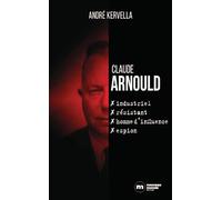Claude Arnould : industriel, résistant, homme d'influence, espion