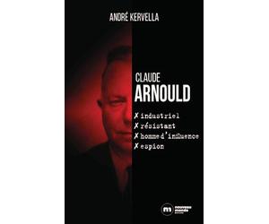 Claude Arnould : industriel, résistant, homme d'influence, espion