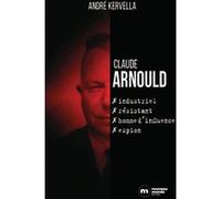 Claude Arnould : industriel, résistant, homme d'influence, espion André Kervella (Auteur)