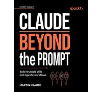 Claude Beyond the Prompt Build reusable skills and agentic workflows - Martin Krause - Packt Publishing - ebook (ePub) - Livre