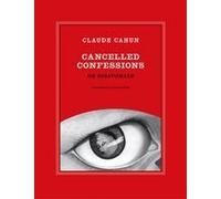 Claude Cahun: Cancelled Confessions (Or Disavowals)