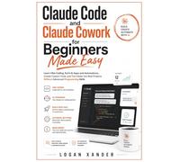 Claude Code and Claude Cowork for Beginners Made Easy: Learn Vibe Coding, Build AI Apps and Automations, Create Custom Tools, and Turn Ideas into Real Projects Without Advanced Programming Skills