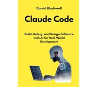Claude Code: Build, Debug, and Design Software with AI for Real-World Development