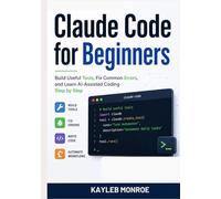 Claude Code for Beginners: Build Useful Tools, Fix Common Errors, and Learn AI-Assisted Coding Step by Step
