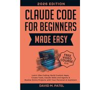 Claude Code for Beginners Made Easy: Learn Vibe Coding, Build Custom Apps, Create Tools, Claude Skills and Agents & Realize Entire Projects with Your Personal AI Assistant