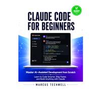 CLAUDE CODE FOR BEGINNERS: Master AI-Assisted Development from Scratch - Learn to Code Smarter, Ship Faster, and Build Anything with Claude