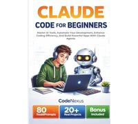 CLAUDE CODE FOR BEGINNERS: Master AI Tools, Automate Your Development, Enhance Coding Efficiency, And Build Powerful Apps With Claude Agents