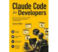 Claude Code for Developers: Build, Test, Refactor, Debug, and Ship Production-Ready Software with AI Coding Agents