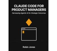 Claude Code for Product Managers: Harnessing Agentic AI for Strategic Outcomes
