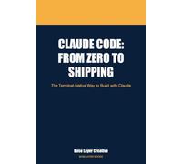 Claude Code: From Zero to Shipping: The Terminal-Native Way to Build with Claude