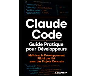 Claude Code : Guide Pratique pour Développeurs: Maîtrisez le Développement Piloté par l’IA avec des Projets Concrets
