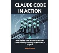 Claude Code in Action: Build, Debug, and Automate with AI-Powered Programming for Real-World Projects