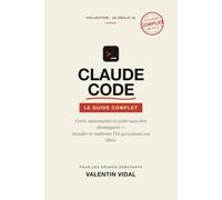 Claude Code : Le Guide Complet du Débutant: Le guide complet pour créer, automatiser et coder sans être développeur l
