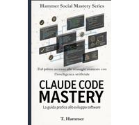 Claude Code Mastery: Dal primo comando all'automazione totale del tuo lavoro con l'intelligenza artificiale che scrive codice
