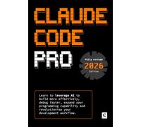 Claude Code Pro (2026 Edition): Learn to leverage AI to build more effectively, debug faster, expand your programming capability and revolutionise your development workflow
