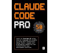 Claude Code Pro: Learn to leverage AI using natural language CLI prompts to build more effectively, debug faster, expand your programming capability and revolutionise your development workflow.