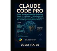 Claude Code Pro: Master Natural-Language Programming with Claude 3.7 and Claude 4 - Write, Debug and Automate Code Across Python, JavaScript and Full-Stack Projects Using Prompt-Driven AI