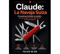 Claude: como la navaja suiza.: El manual que Anthropic nunca escribió