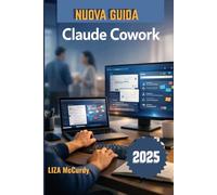 Claude Cowork Guida utente 2026: Un manuale semplice per una collaborazione intelligente, flussi di lavoro migliori e risultati eccellenti con i moderni strumenti di intelligenza artificiale.