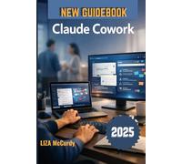 Claude Cowork User Guide 2026: A Simple Manual for Smart Collaboration, Better Workflows, and High Results with Modern AI Tools