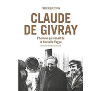 Claude de Givray : L'homme qui venait de la Nouvelle Vague par Frédérique Topin