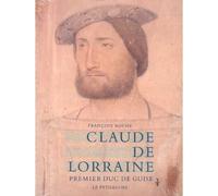 Claude de Lorraine Premier duc de Guise - François Roche - Le Pythagore Eds - broché - Beau livre