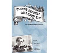 Claude Debussy As I Knew Him and Other Writings of Arthur Hartmann Hartmann, Arthur (Auteur)