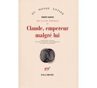Claude, empereur malgré lui - Histoire du règne troublé de Tibère Claude César empereur des Romains (10 av. J.-C. - 54 ap. J.-C.) relatée par lui-même, son meurtre par la main de la scandaleuse Agripp