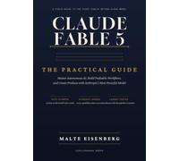 Claude Fable 5: The Practical Guide: Master Autonomous AI, Build Profitable Workflows, and Create Products with Anthropic's Most Powerful Model