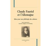 Claude Fauriel Et L'allemagne - Idées Pour Une Philologie Des Cultures