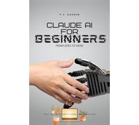 Claude for Beginner: From Zero to Hero : Your Easy, Everyday Guide to Using Anthropic's AI Assistant for Home, School, and Work