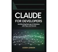 CLAUDE FOR DEVELOPERS: ARCHITECTING NEXT-GEN AI SOLUTIONS WITH OPUS AND SONNET