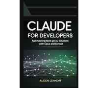 CLAUDE FOR DEVELOPERS: ARCHITECTING NEXT-GEN AI SOLUTIONS WITH OPUS AND SONNET