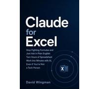 Claude for Excel: Stop Fighting Formulas and Just Ask in Plain English: Turn Hours of Spreadsheet Work into Minutes with AI, Even If You're Not a Tech Person